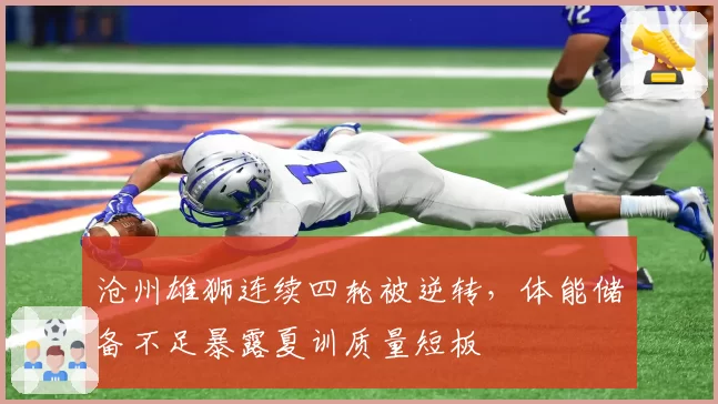沧州雄狮连续四轮被逆转，体能储备不足暴露夏训质量短板