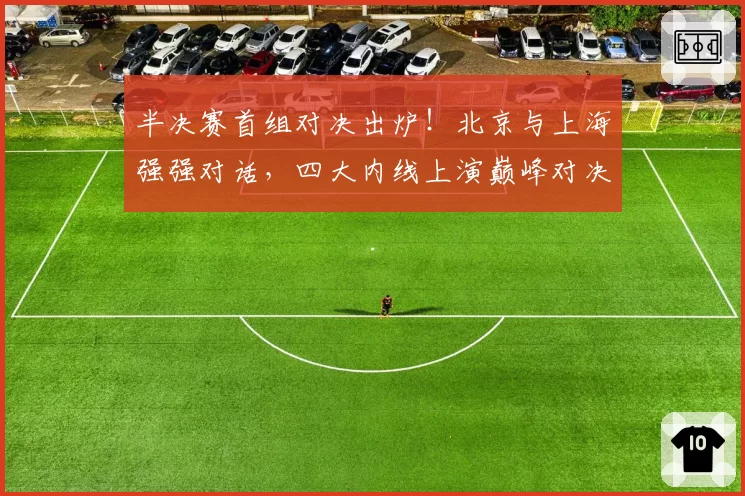 半决赛首组对决出炉！北京与上海强强对话，四大内线上演巅峰对决