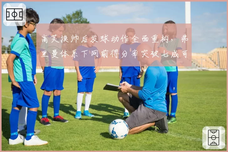 高芙换帅后发球动作全面重构，弗里曼体系下网前得分率突破七成可期？