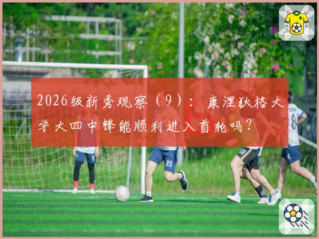 2026级新秀观察(9):康涅狄格大学大四中锋能顺利进入首轮吗?